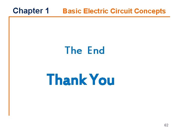 Chapter 1 Basic Electric Circuit Concepts The End Thank You 62 