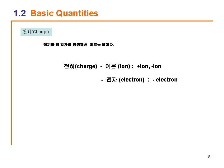 1. 2 Basic Quantities 전하(Charge) 전기를 띤 입자를 총칭해서 이르는 말이다. 전하(charge) - 이온