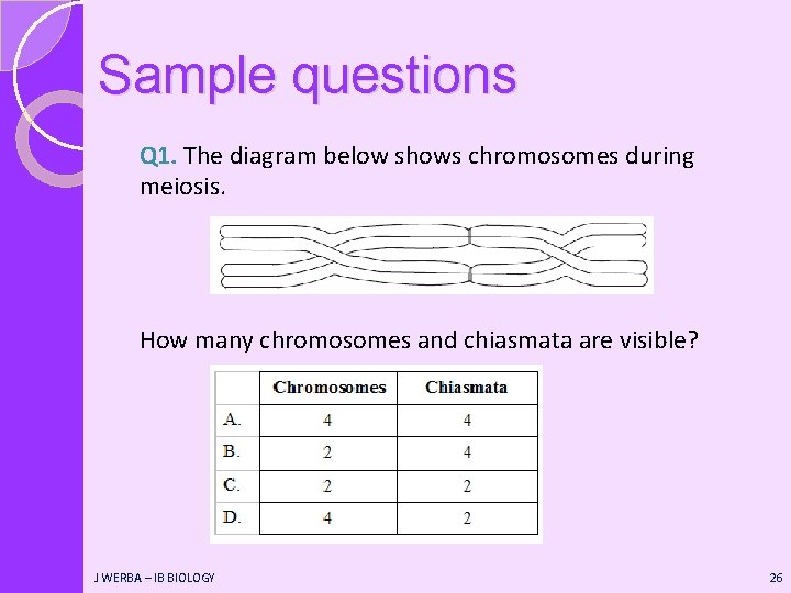 Sample questions Q 1. The diagram below shows chromosomes during meiosis. How many chromosomes