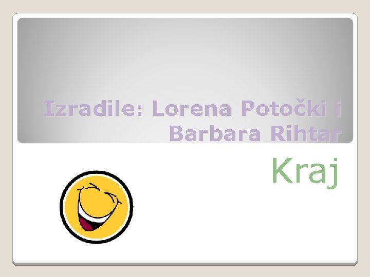 Izradile: Lorena Potočki i Barbara Rihtar Kraj 