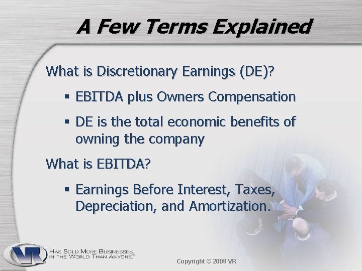 A Few Terms Explained What is Discretionary Earnings (DE)? § EBITDA plus Owners Compensation