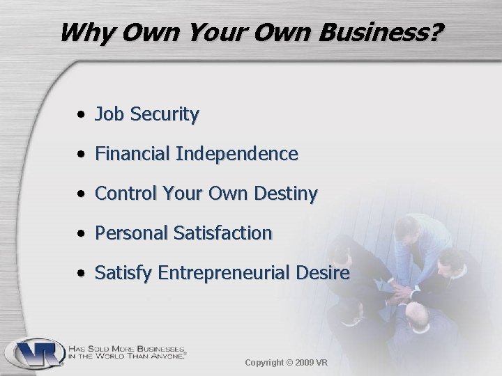 Why Own Your Own Business? • Job Security • Financial Independence • Control Your
