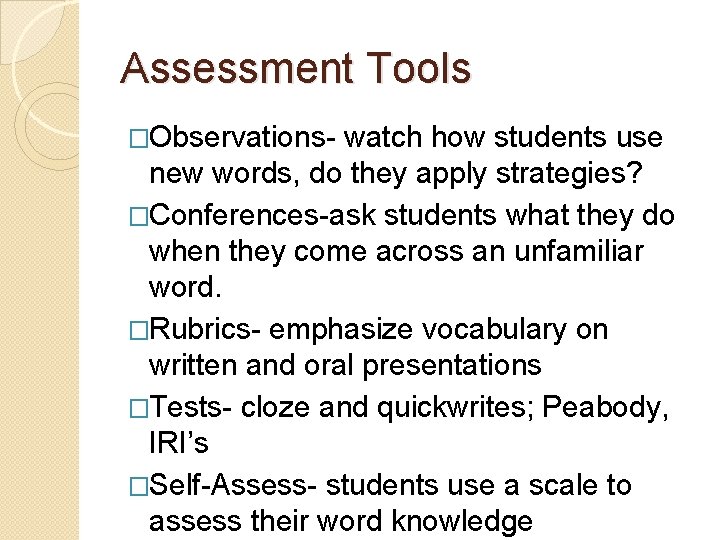 Assessment Tools �Observations- watch how students use new words, do they apply strategies? �Conferences-ask