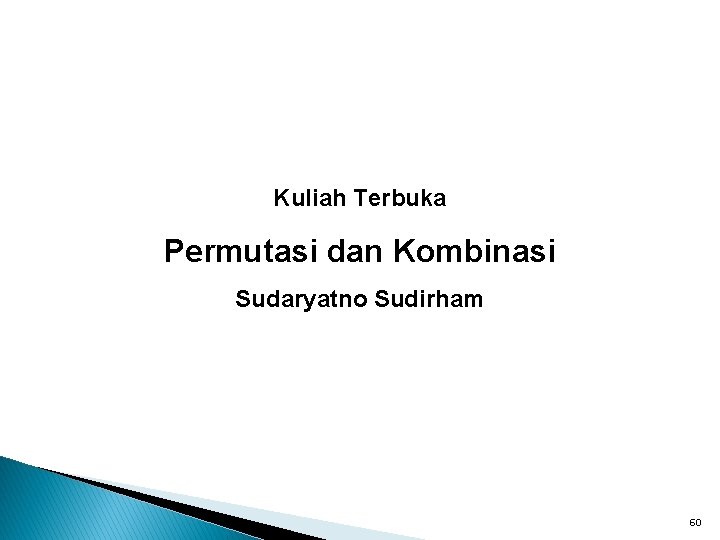 Kuliah Terbuka Permutasi dan Kombinasi Sudaryatno Sudirham 60 