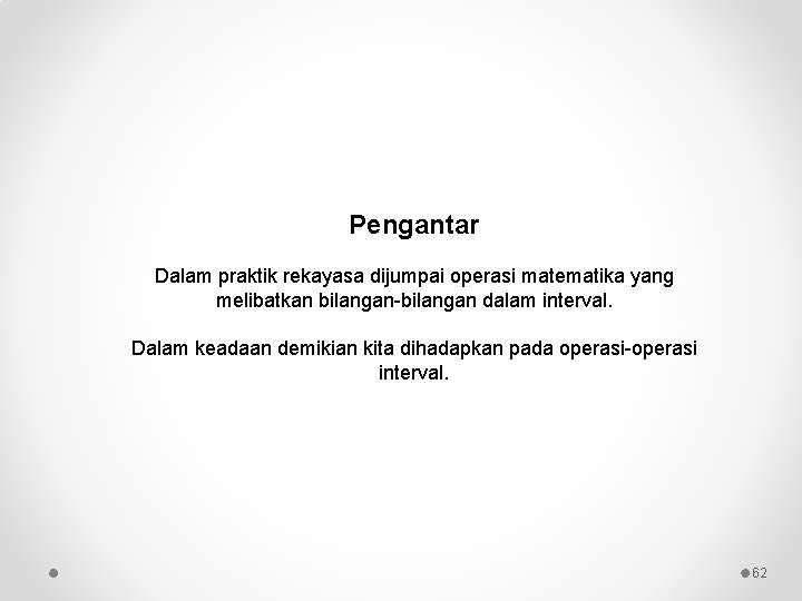 Pengantar Dalam praktik rekayasa dijumpai operasi matematika yang melibatkan bilangan-bilangan dalam interval. Dalam keadaan