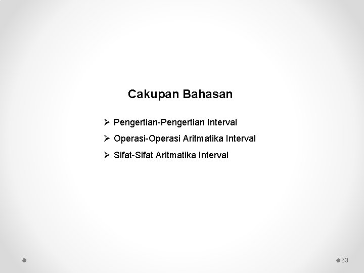 Cakupan Bahasan Ø Pengertian-Pengertian Interval Ø Operasi-Operasi Aritmatika Interval Ø Sifat-Sifat Aritmatika Interval 63