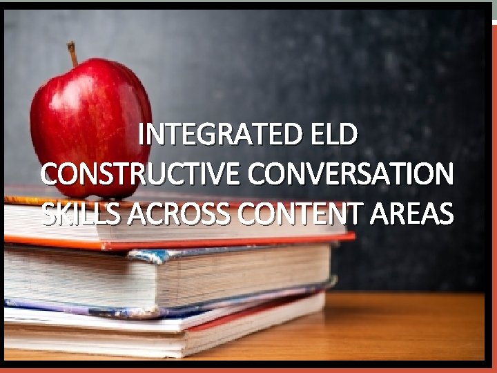 INTEGRATED ELD CONSTRUCTIVE CONVERSATION SKILLS ACROSS CONTENT AREAS 