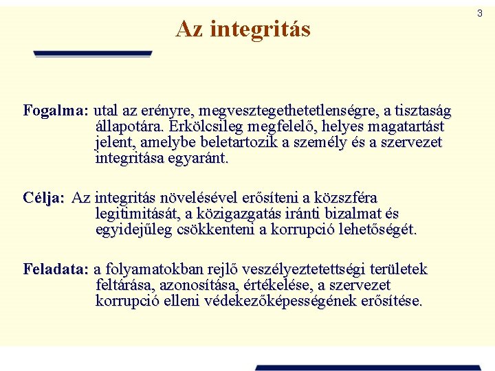 Az integritás Fogalma: utal az erényre, megvesztegethetetlenségre, a tisztaság állapotára. Erkölcsileg megfelelő, helyes magatartást