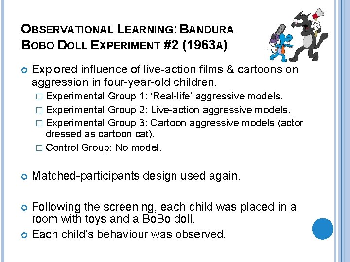 OBSERVATIONAL LEARNING: BANDURA BOBO DOLL EXPERIMENT #2 (1963 A) Explored influence of live-action films