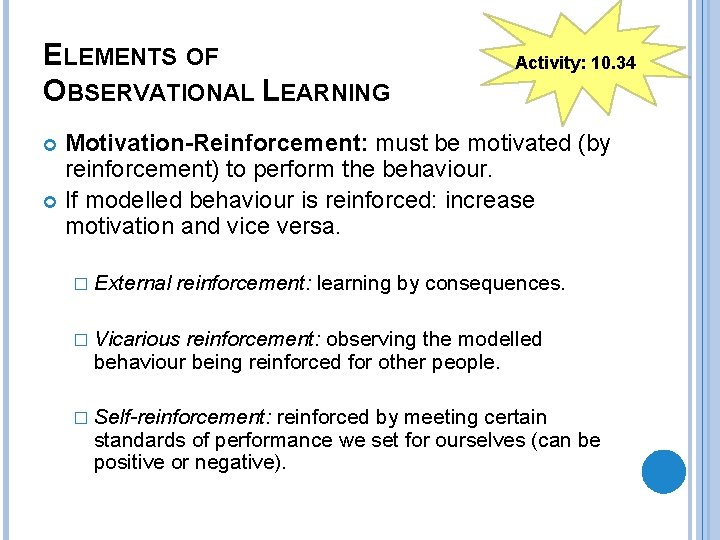 ELEMENTS OF OBSERVATIONAL LEARNING Activity: 10. 34 Motivation-Reinforcement: must be motivated (by reinforcement) to