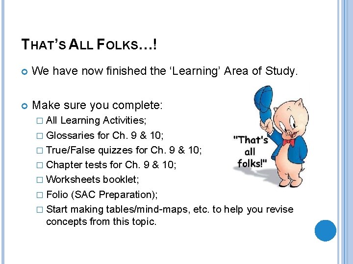 THAT’S ALL FOLKS…! We have now finished the ‘Learning’ Area of Study. Make sure