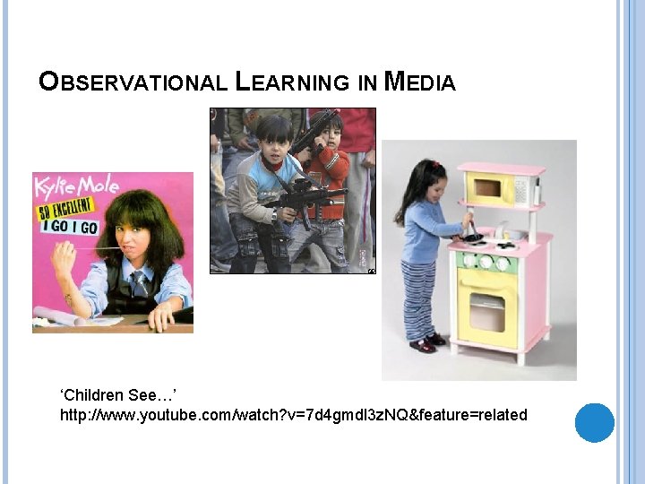 OBSERVATIONAL LEARNING IN MEDIA ‘Children See…’ http: //www. youtube. com/watch? v=7 d 4 gmdl