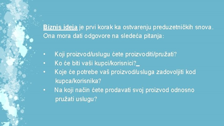 Biznis ideja je prvi korak ka ostvarenju preduzetničkih snova. Ona mora dati odgovore na Biznis ideja je prvi korak ka ostvarenju preduzetničkih snova. Ona mora dati odgovore na