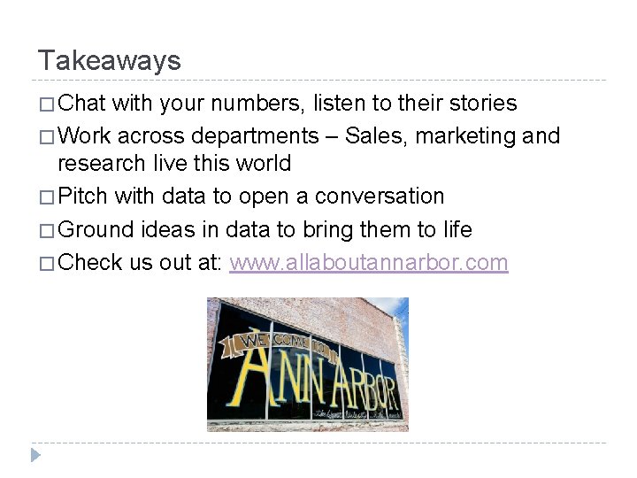 Takeaways � Chat with your numbers, listen to their stories � Work across departments