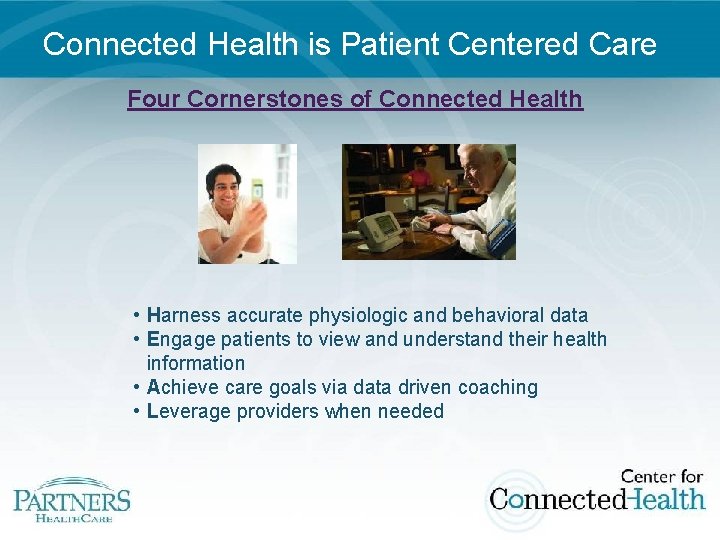 Connected Health is Patient Centered Care Four Cornerstones of Connected Health • Harness accurate