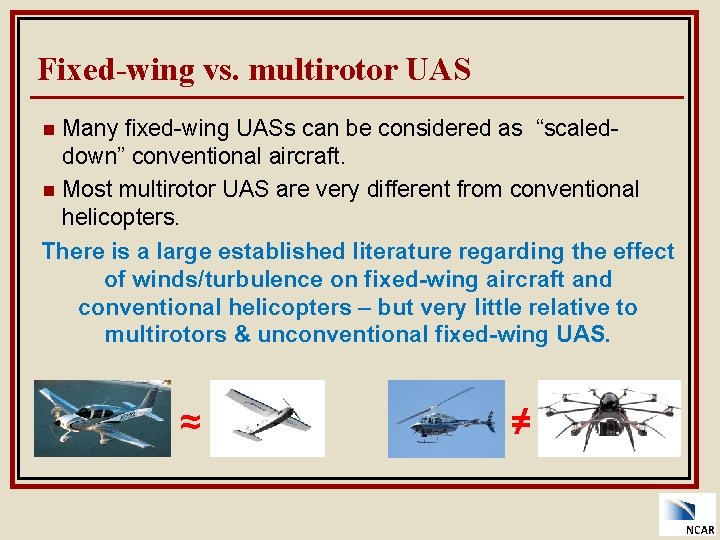 Fixed-wing vs. multirotor UAS Many fixed-wing UASs can be considered as “scaleddown” conventional aircraft.