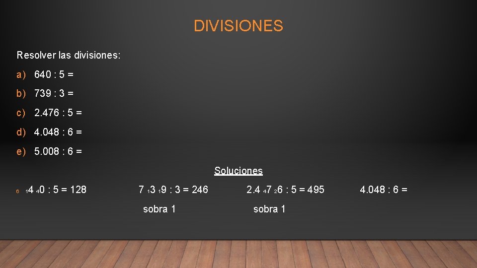 DIVISIONES Resolver las divisiones: a) 640 : 5 = b) 739 : 3 = DIVISIONES Resolver las divisiones: a) 640 : 5 = b) 739 : 3 =