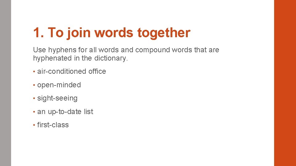 1. To join words together Use hyphens for all words and compound words that