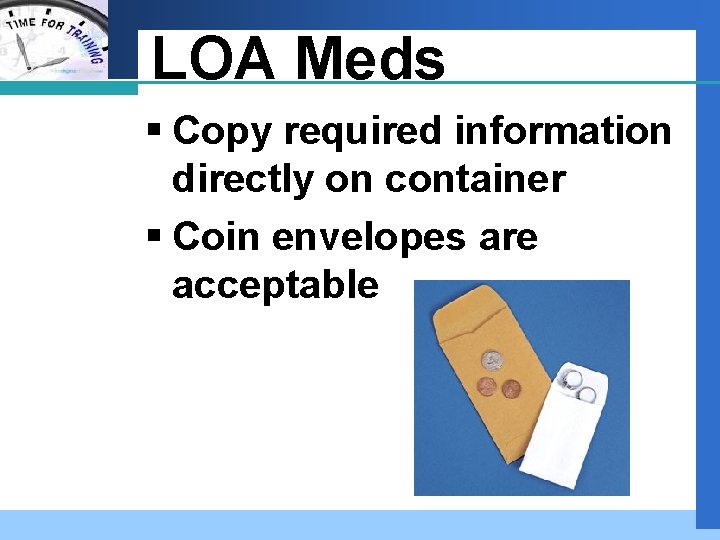Company LOGO LOA Meds § Copy required information directly on container § Coin envelopes