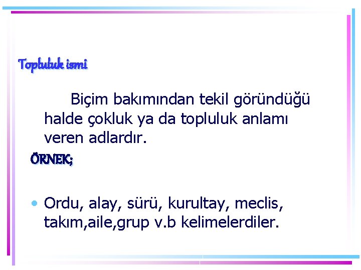 Topluluk ismi Biçim bakımından tekil göründüğü halde çokluk ya da topluluk anlamı veren adlardır.