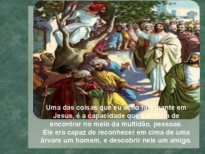 Uma das coisas que eu acho fascinante em Jesus, é a capacidade que Ele