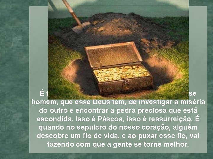 É fascinante olhar para a capacidade que esse homem, que esse Deus tem, de