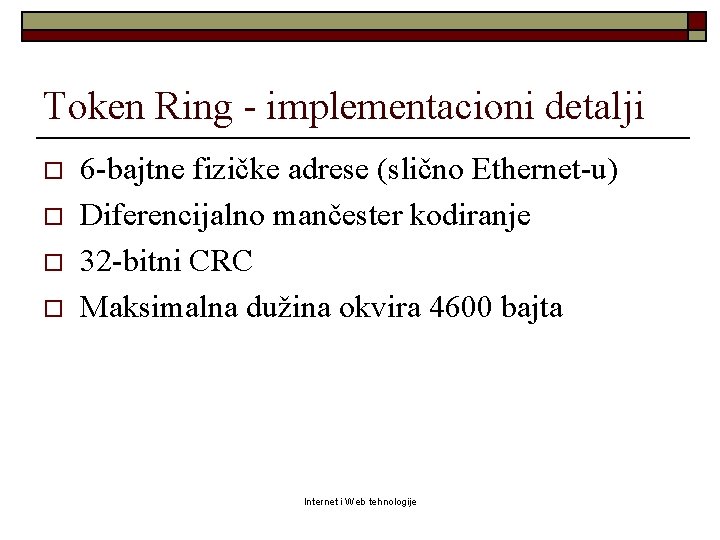 Token Ring - implementacioni detalji o o 6 -bajtne fizičke adrese (slično Ethernet-u) Diferencijalno