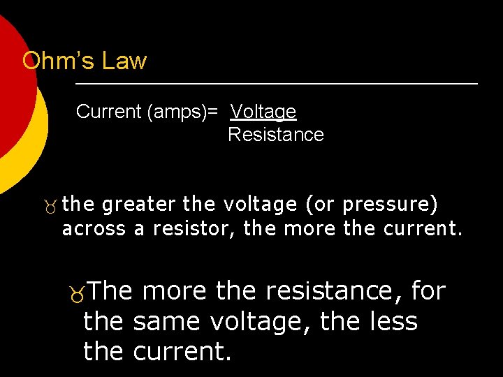 Ohm’s Law Current (amps)= Voltage Resistance _ the greater the voltage (or pressure) across