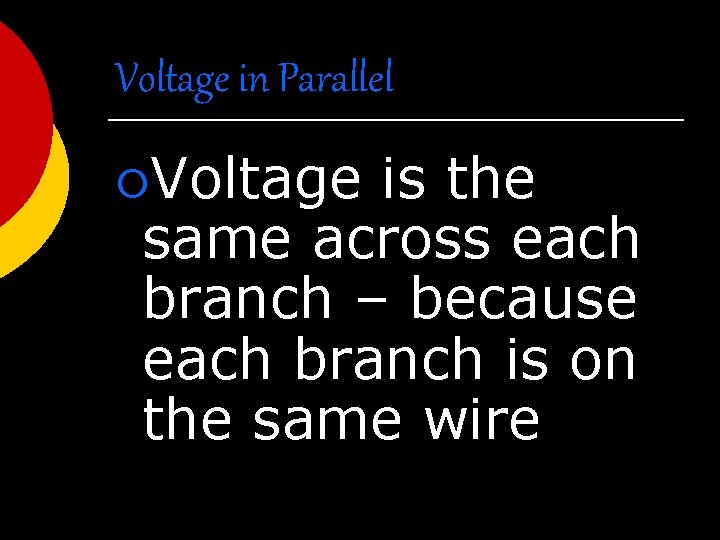 Voltage in Parallel ¡Voltage is the same across each branch – because each branch