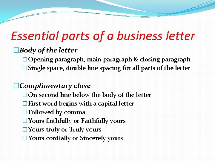 Essential parts of a business letter �Body of the letter �Opening paragraph, main paragraph