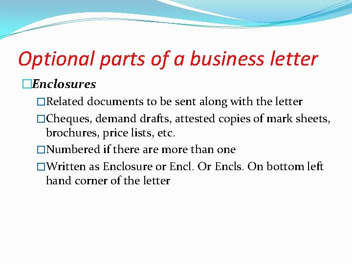 Optional parts of a business letter �Enclosures �Related documents to be sent along with