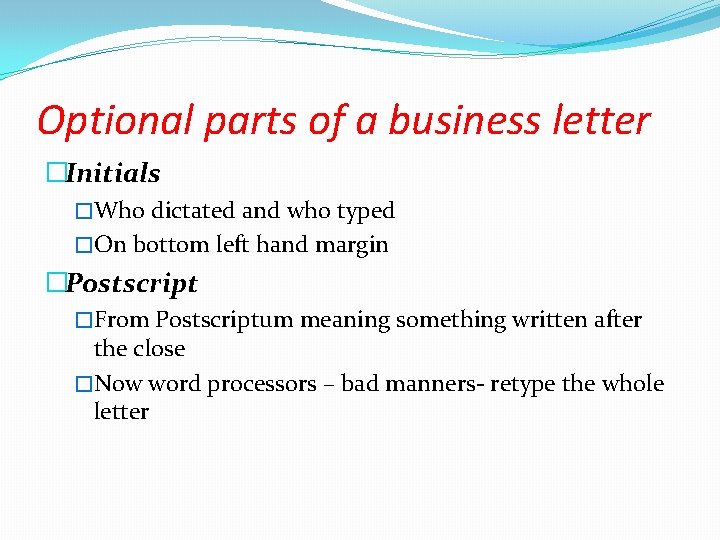 Optional parts of a business letter �Initials �Who dictated and who typed �On bottom