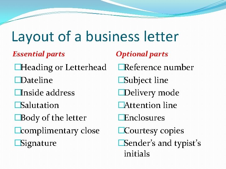 Layout of a business letter Essential parts Optional parts �Heading or Letterhead �Dateline �Inside