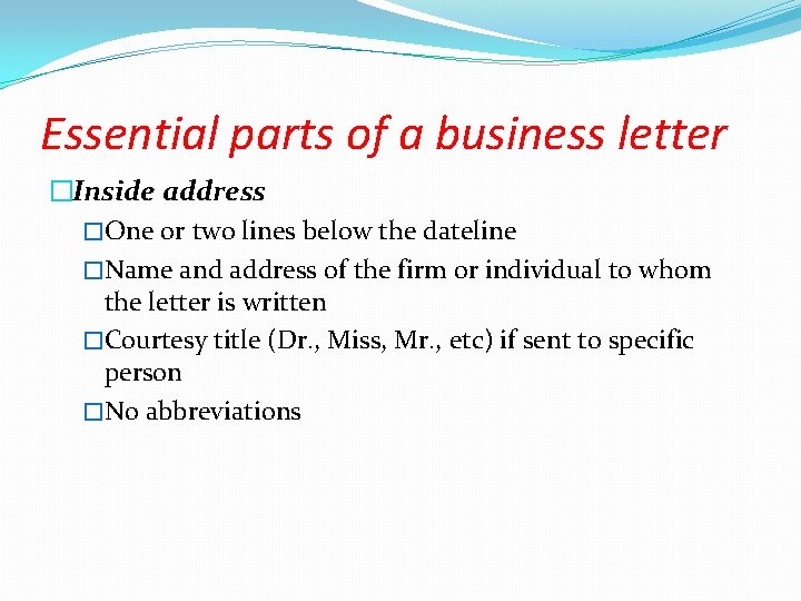 Essential parts of a business letter �Inside address �One or two lines below the