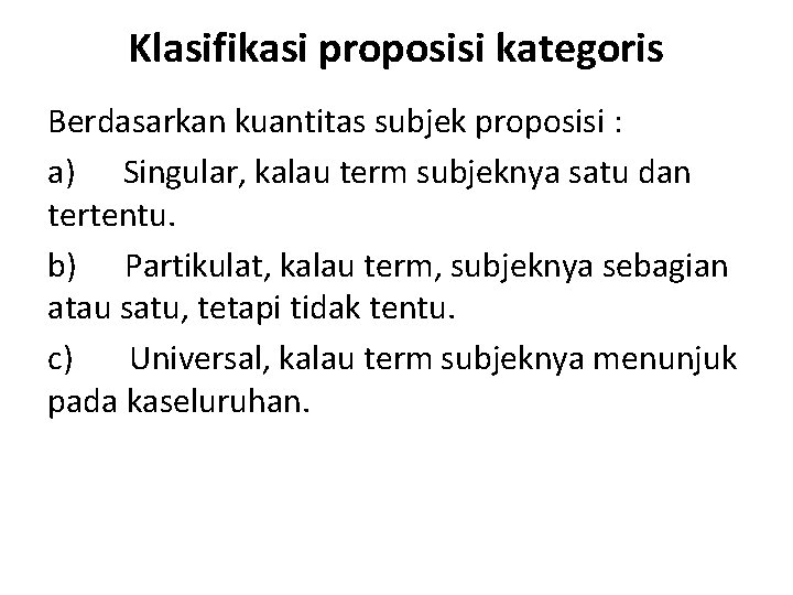 Klasifikasi proposisi kategoris Berdasarkan kuantitas subjek proposisi : a) Singular, kalau term subjeknya satu