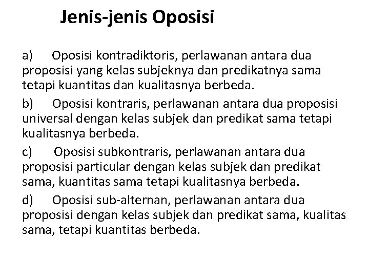 Jenis-jenis Oposisi a) Oposisi kontradiktoris, perlawanan antara dua proposisi yang kelas subjeknya dan predikatnya