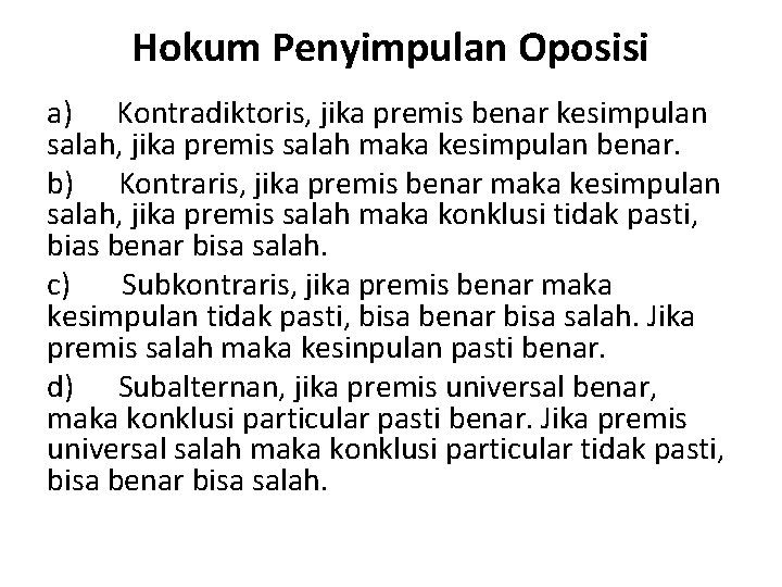 Hokum Penyimpulan Oposisi a) Kontradiktoris, jika premis benar kesimpulan salah, jika premis salah maka