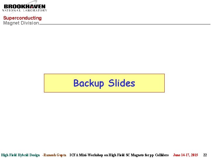 Superconducting Magnet Division Backup Slides High Field Hybrid Design -Ramesh Gupta ICFA Mini-Workshop on