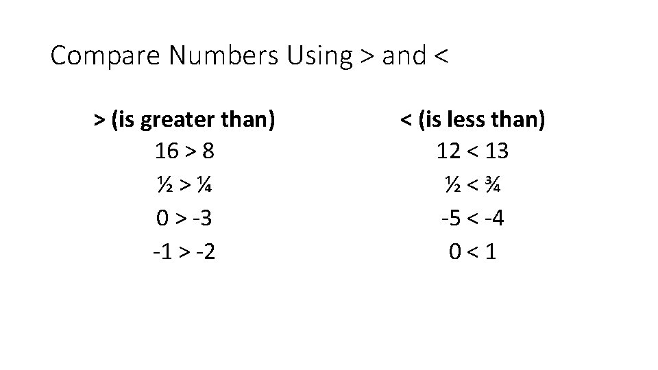 Compare Numbers Using > and < > (is greater than) 16 > 8 ½>¼