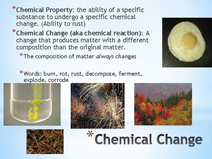 *Chemical Property: the ability of a specific substance to undergo a specific chemical change.