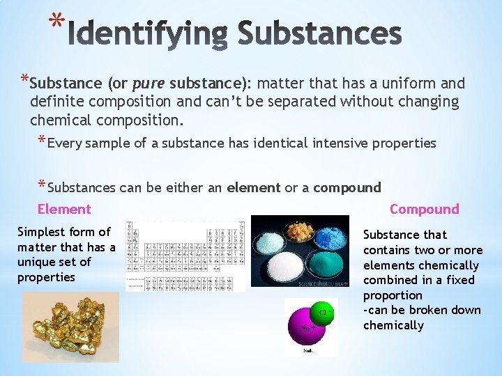 * *Substance (or pure substance): matter that has a uniform and definite composition and