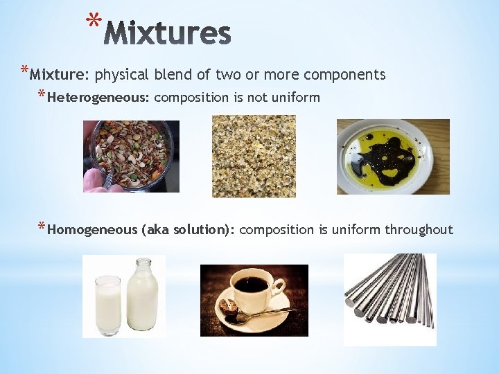 * *Mixture: physical blend of two or more components * Heterogeneous: composition is not