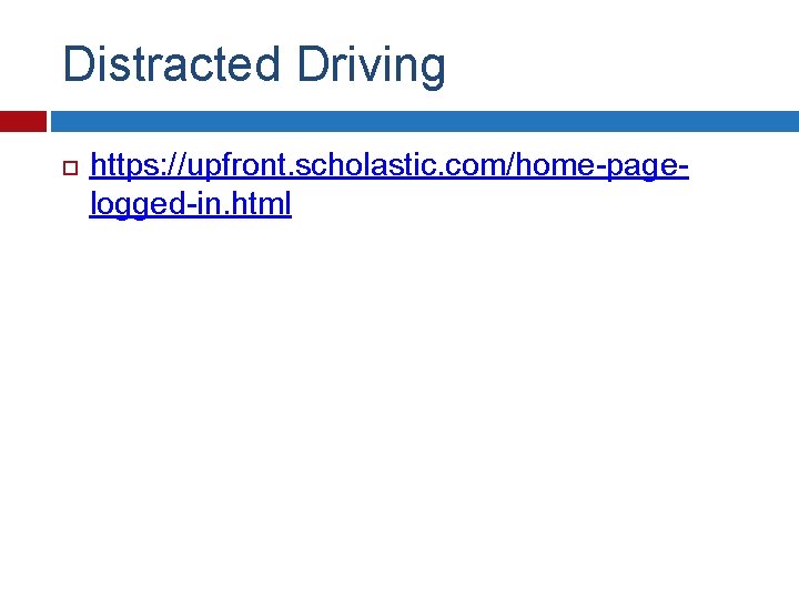 Distracted Driving https: //upfront. scholastic. com/home-pagelogged-in. html 