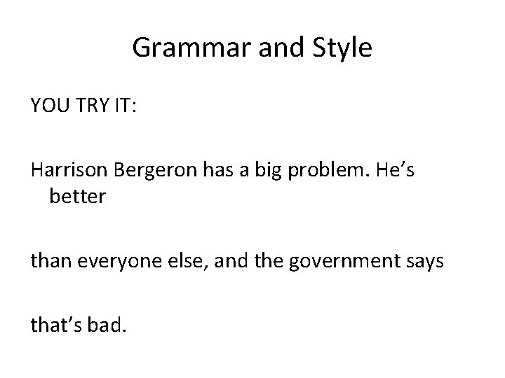 Grammar and Style YOU TRY IT: Harrison Bergeron has a big problem. He’s better