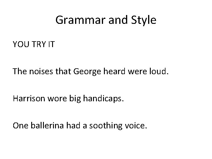 Grammar and Style YOU TRY IT The noises that George heard were loud. Harrison