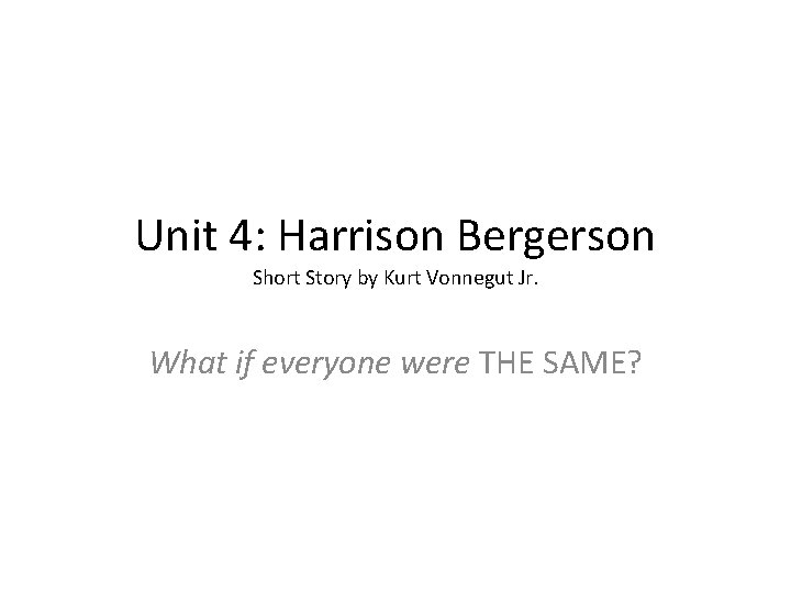 Unit 4: Harrison Bergerson Short Story by Kurt Vonnegut Jr. What if everyone were