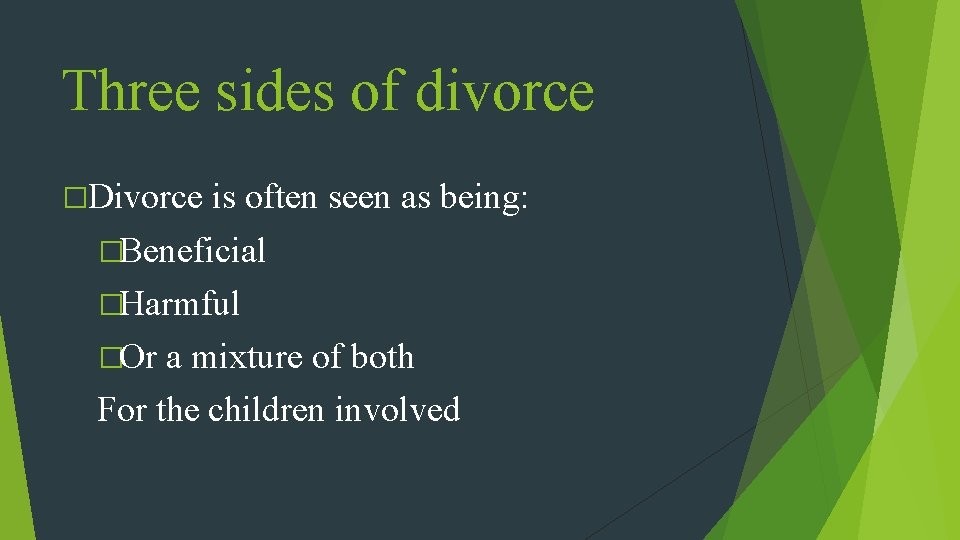 Three sides of divorce �Divorce is often seen as being: �Beneficial �Harmful �Or a