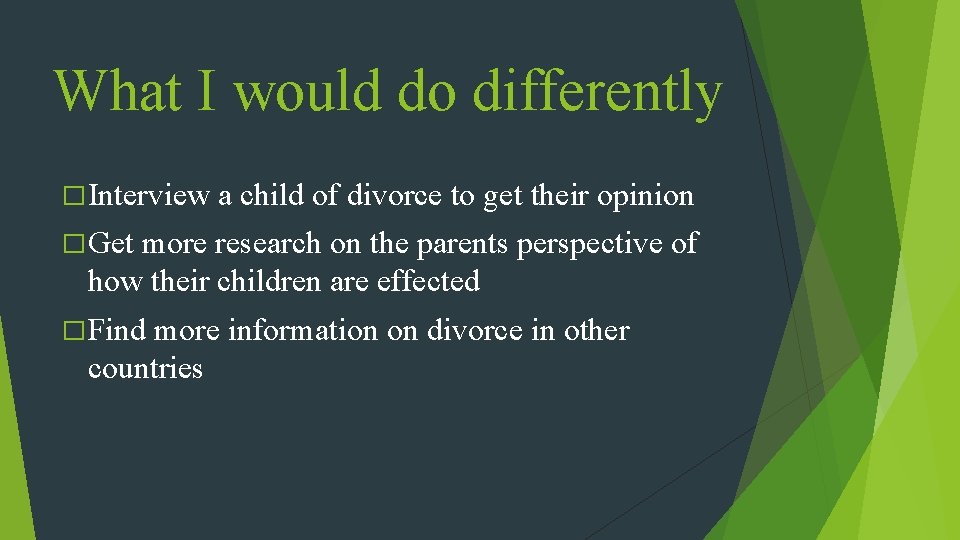 What I would do differently � Interview a child of divorce to get their