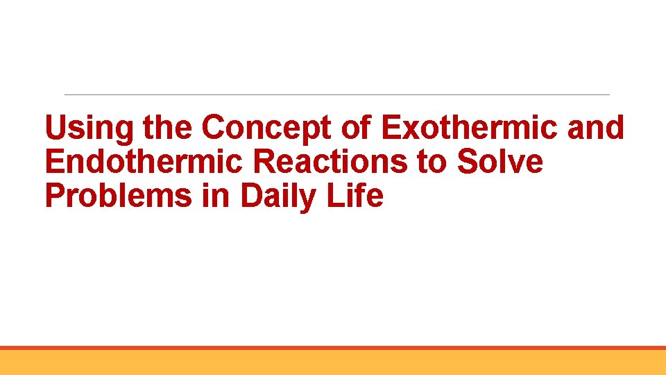 Using the Concept of Exothermic and Endothermic Reactions to Solve Problems in Daily Life