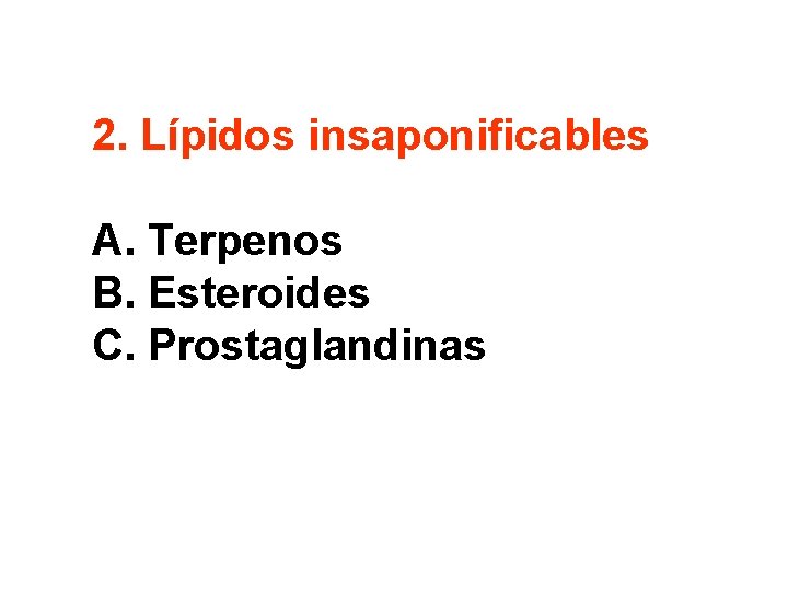 2. Lípidos insaponificables A. Terpenos B. Esteroides C. Prostaglandinas 